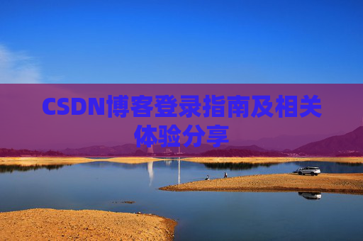 CSDN博客登录指南及相关体验分享